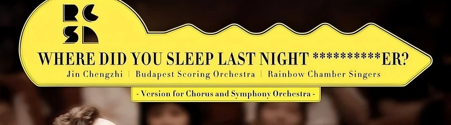 Jin Chengzhi feat. Rainbow Chamber Singers - WHERE DID YOU SLEEP LAST NIGHT **********ER? banner